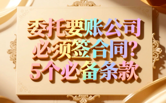 委托要账公司必须签合同？5个必备条款.jpg