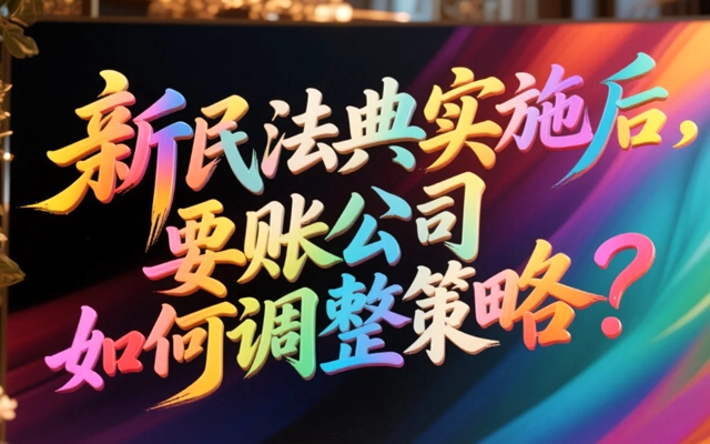 新民法典实施后，要账公司如何调整策略？.jpg